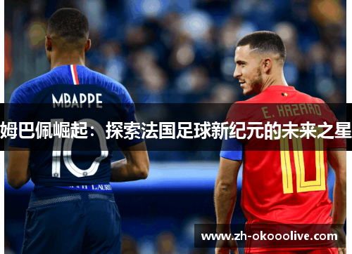 姆巴佩崛起:探索法国足球新纪元的未来之星